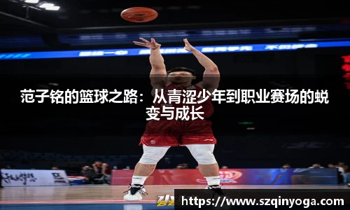 范子铭的篮球之路：从青涩少年到职业赛场的蜕变与成长