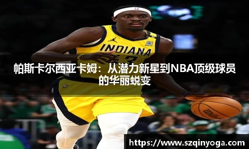 帕斯卡尔西亚卡姆：从潜力新星到NBA顶级球员的华丽蜕变