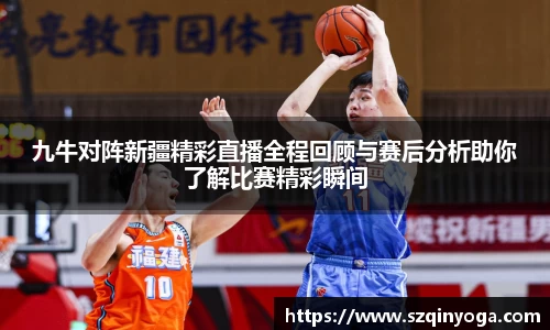 九牛对阵新疆精彩直播全程回顾与赛后分析助你了解比赛精彩瞬间