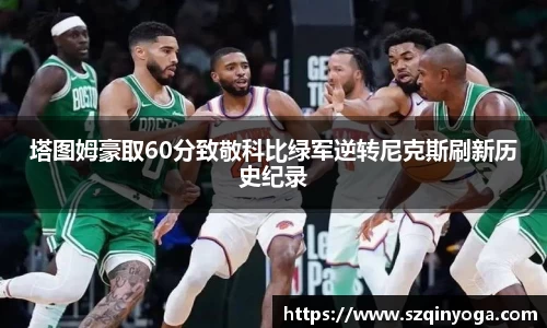 塔图姆豪取60分致敬科比绿军逆转尼克斯刷新历史纪录