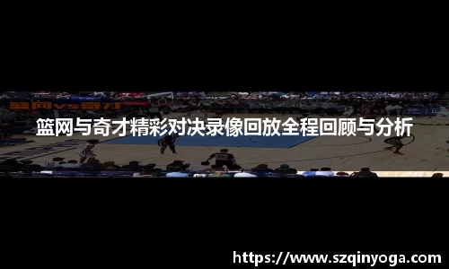 篮网与奇才精彩对决录像回放全程回顾与分析
