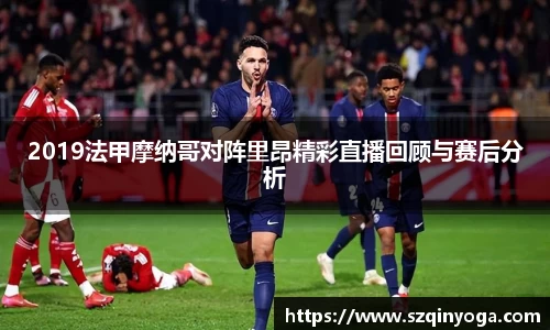 2019法甲摩纳哥对阵里昂精彩直播回顾与赛后分析
