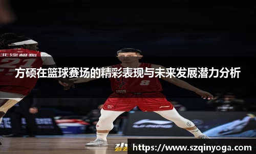 方硕在篮球赛场的精彩表现与未来发展潜力分析